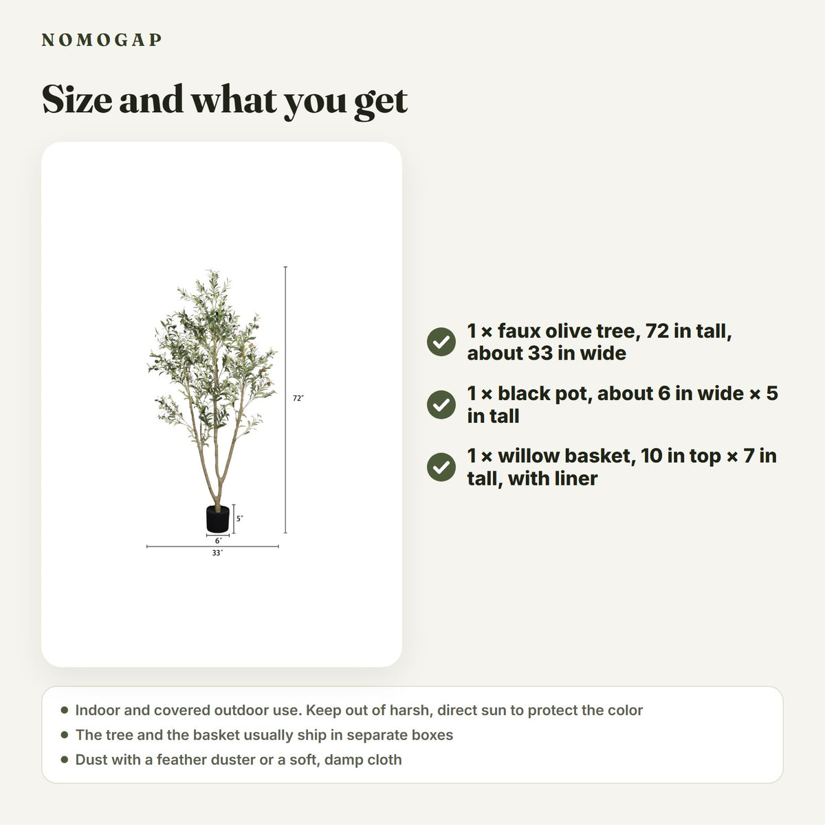 Size and what you get: faux olive tree about 72 in tall and about 33 in wide, black pot about 6 by 5 in, willow basket about 10 in across and 7 in tall