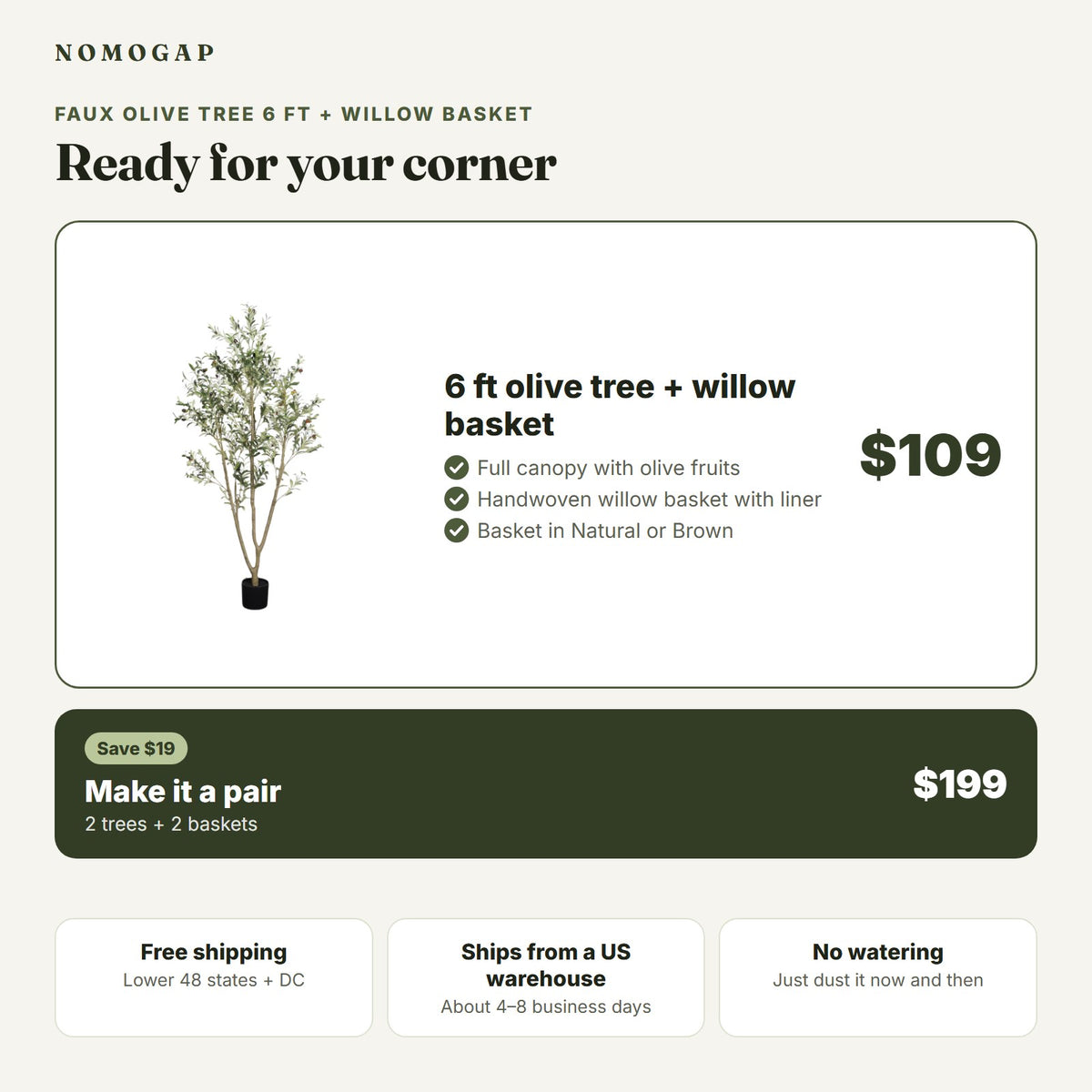 One faux olive tree with a willow basket for $109, or the Pair Set of two trees and two baskets for $199
